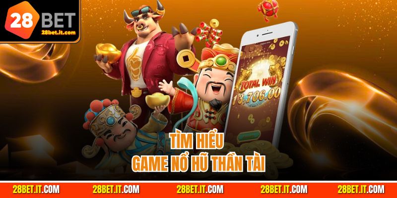 Tìm hiểu chi tiết về trò chơi nổ hũ thần tài