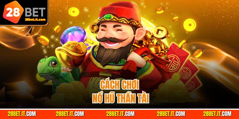 Nắm rõ cách chơi nổ hũ thần tài để tối ưu hoá cơ hội chiến thắng